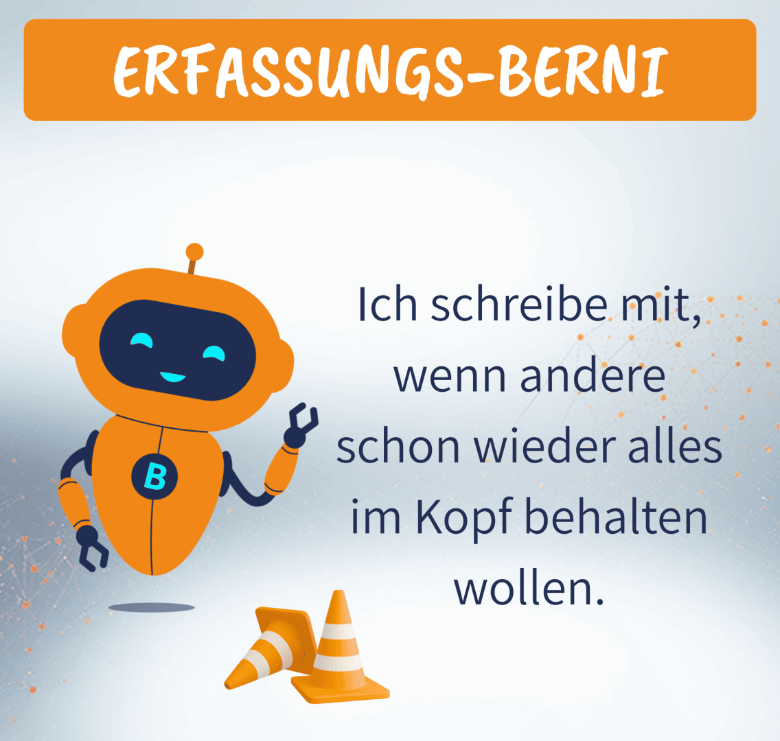 Ein freundlicher orangefarbener Roboter mit einem B auf der Brust winkt neben zwei Verkehrskegeln. Daneben steht: Ich schreibe mit, wenn andere schon wieder alles im Kopf behalten wollen. Darüber prangt ein Banner mit der Aufschrift ERFASSUNGS-BERNI.